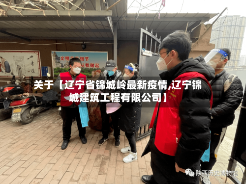 关于【辽宁省锦城岭最新疫情,辽宁锦城建筑工程有限公司】-第2张图片