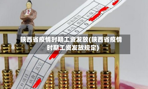 陕西省疫情时期工资发放(陕西省疫情时期工资发放规定)-第3张图片