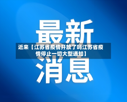 近来【江苏省疫情开放了吗江苏省疫情停止一切大型通知】-第2张图片