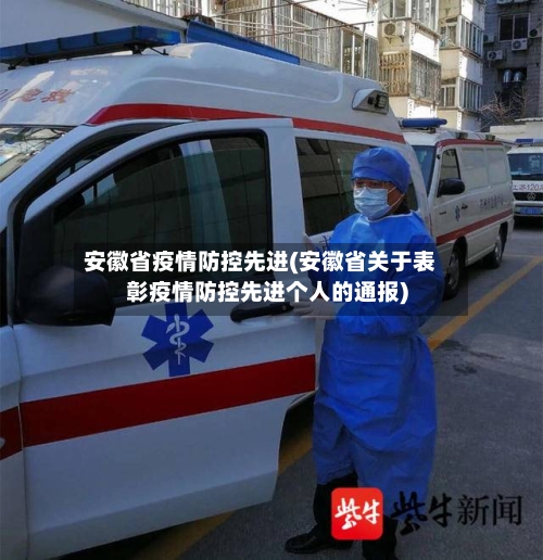 安徽省疫情防控先进(安徽省关于表彰疫情防控先进个人的通报)-第1张图片