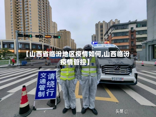 【山西省临汾地区疫情如何,山西临汾疫情管控】-第1张图片