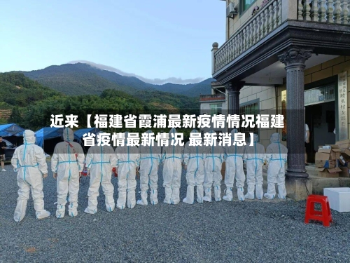近来【福建省霞浦最新疫情情况福建省疫情最新情况 最新消息】-第1张图片