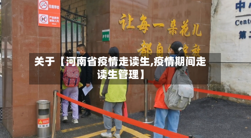 关于【河南省疫情走读生,疫情期间走读生管理】-第2张图片