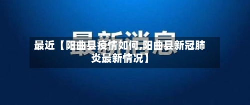 最近【阳曲县疫情如何,阳曲县新冠肺炎最新情况】-第1张图片