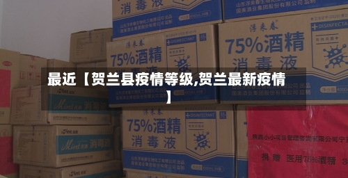 最近【贺兰县疫情等级,贺兰最新疫情】-第2张图片