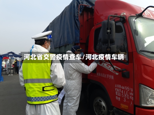 河北省交警疫情查车/河北疫情车辆-第1张图片