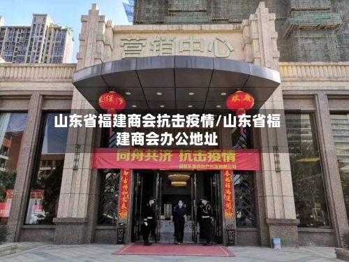 山东省福建商会抗击疫情/山东省福建商会办公地址-第1张图片