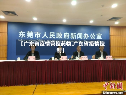 【广东省疫情管控药物,广东省疫情控制】-第1张图片